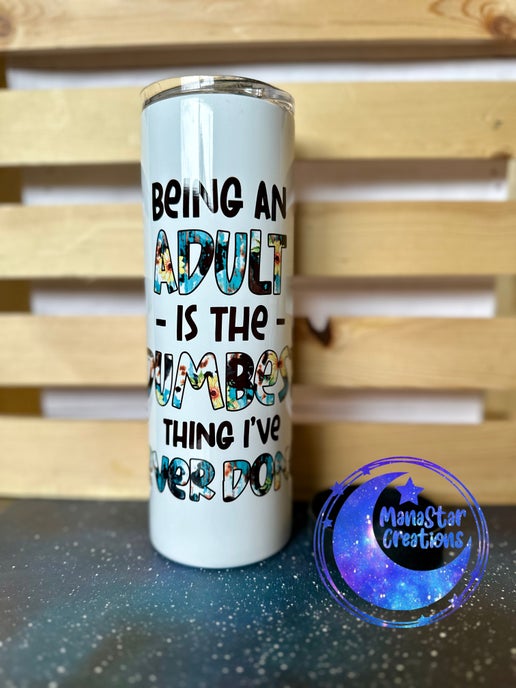 Being an Adult Is the Dumbest Thing – 20oz Sublimation Tumbler