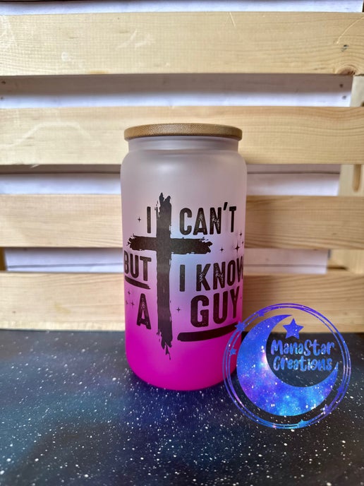 I Can’t, But I Know a Guy – 16oz Sublimation Glass Can